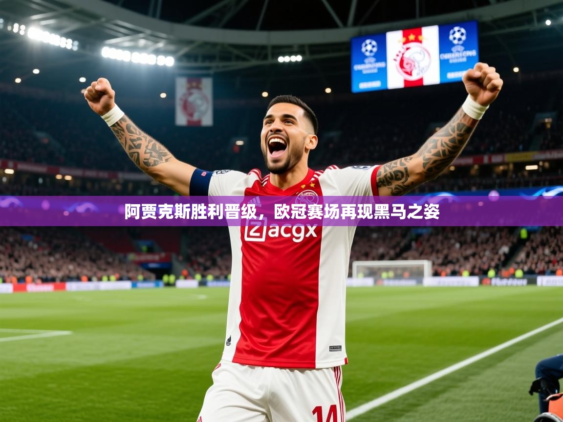 2025 迈博体育投注阿贾克斯胜利晋级，欧冠赛场再现黑马之姿  第3张