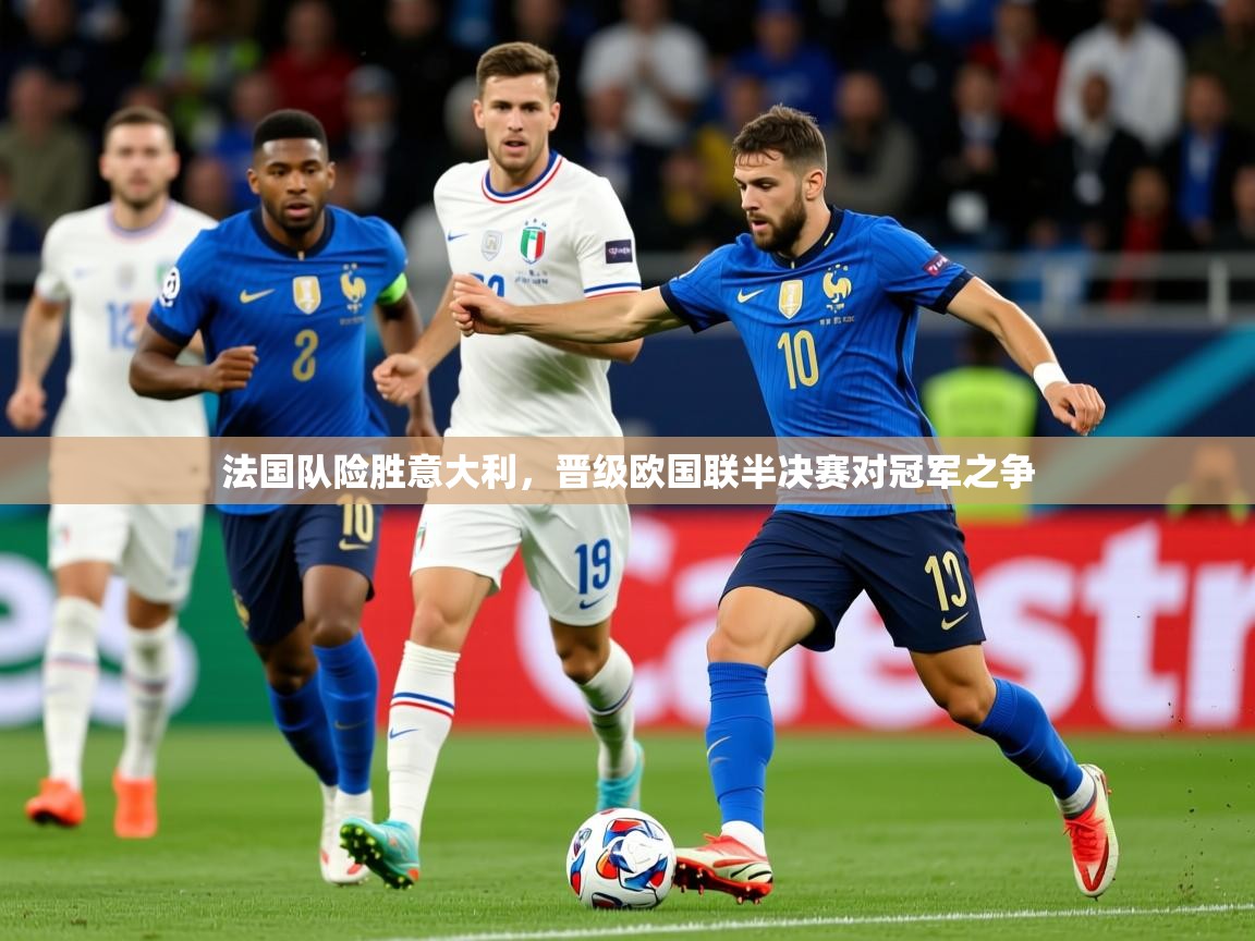 2025 mob迈博体育法国队险胜意大利,晋级欧国联半决赛对冠军之争  第2张