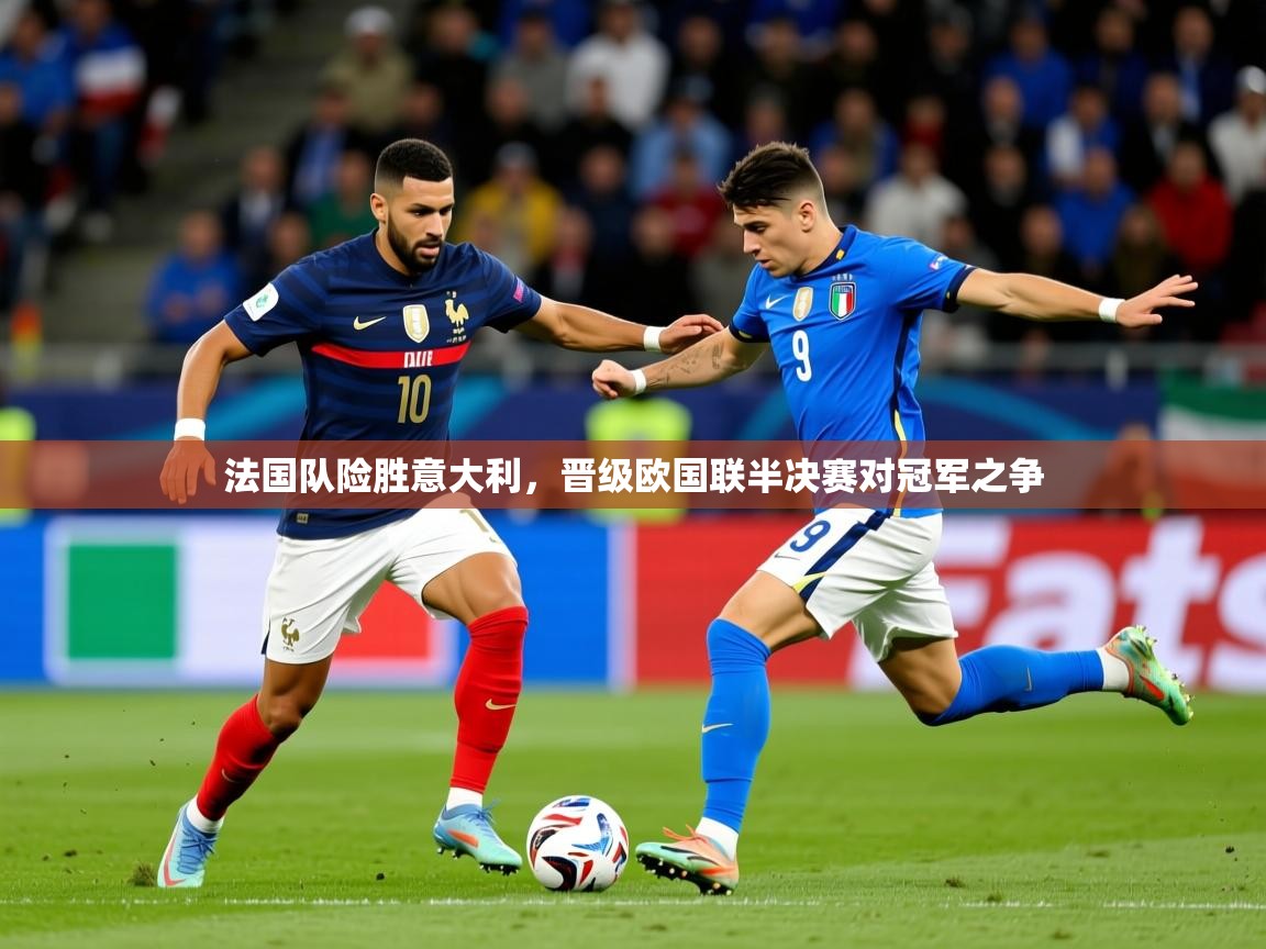 2025 mob迈博体育法国队险胜意大利,晋级欧国联半决赛对冠军之争  第3张