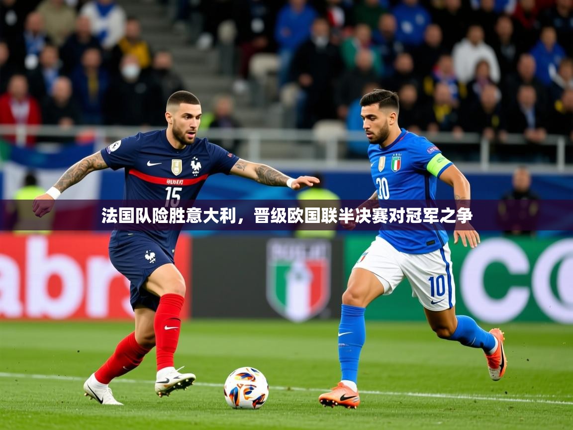 2025 mob迈博体育法国队险胜意大利,晋级欧国联半决赛对冠军之争  第4张