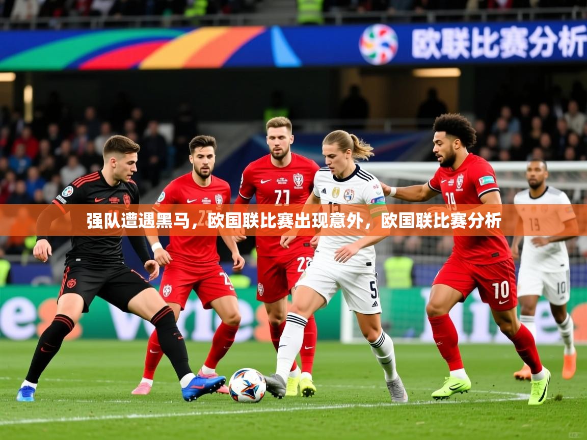2025 迈博体育登录强队遭遇黑马,欧国联比赛出现意外,欧国联比赛分析  第3张