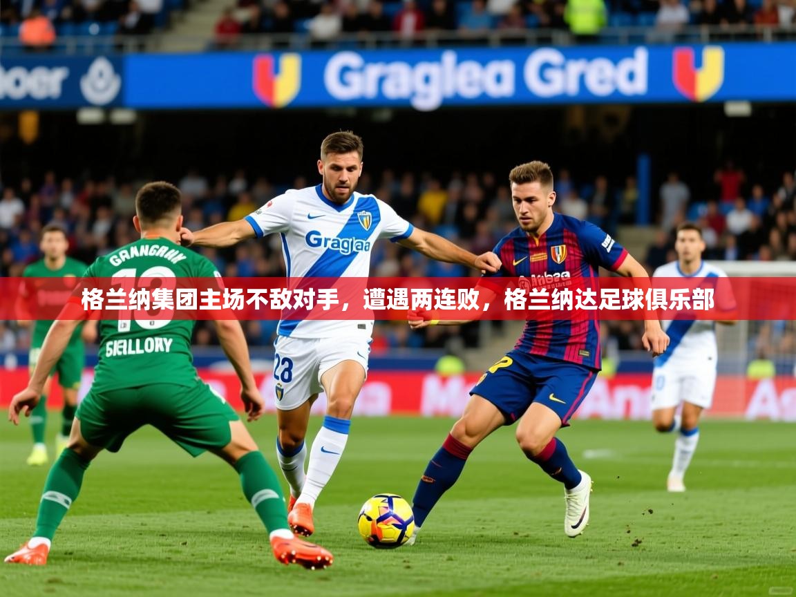 2025 迈博体育app下载格兰纳集团主场不敌对手,遭遇两连败,格兰纳达足球俱乐部 第3张