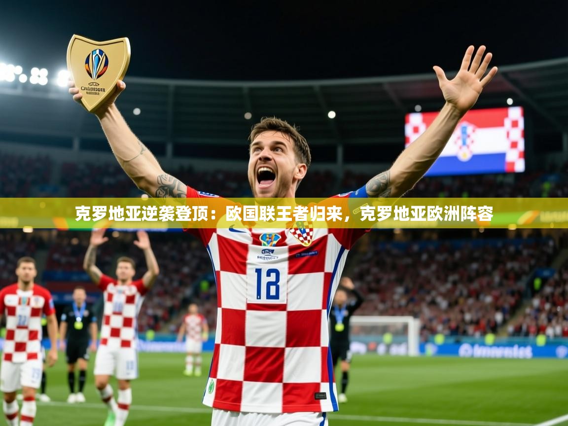 2025 甘肃迈博体育有限公司克罗地亚逆袭登顶：欧国联王者归来，克罗地亚欧洲阵容  第3张