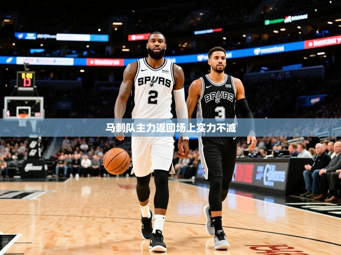2025 迈博体育登录马刺队主力返回场上实力不减 第1张