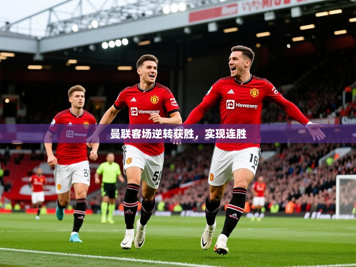 2025 mob迈博体育曼联客场逆转获胜,实现连胜 第1张