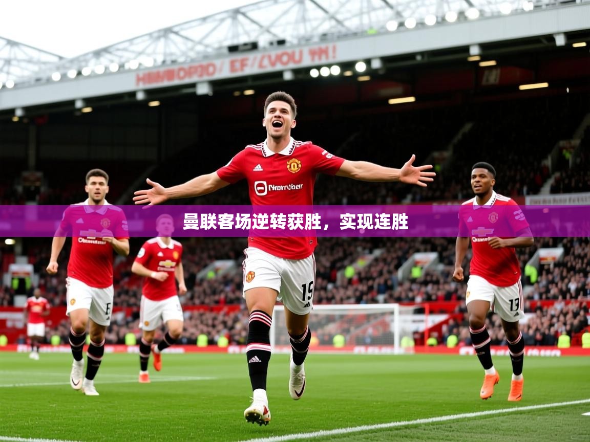 2025 mob迈博体育曼联客场逆转获胜,实现连胜 第4张