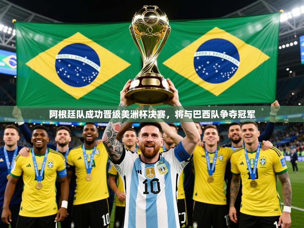 2025 迈博体育注册阿根廷队成功晋级美洲杯决赛,将与巴西队争夺冠军 第4张