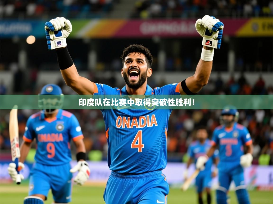 2025 迈博体育app官网印度队在比赛中取得突破性胜利! 第3张