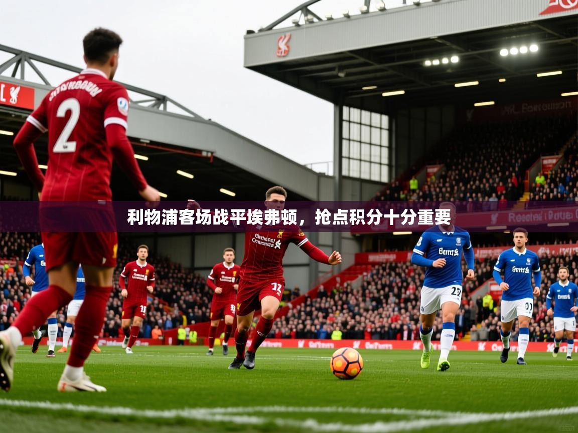 2025 源于欧洲极致体验迈博体育利物浦客场战平埃弗顿,抢点积分十分重要 第2张