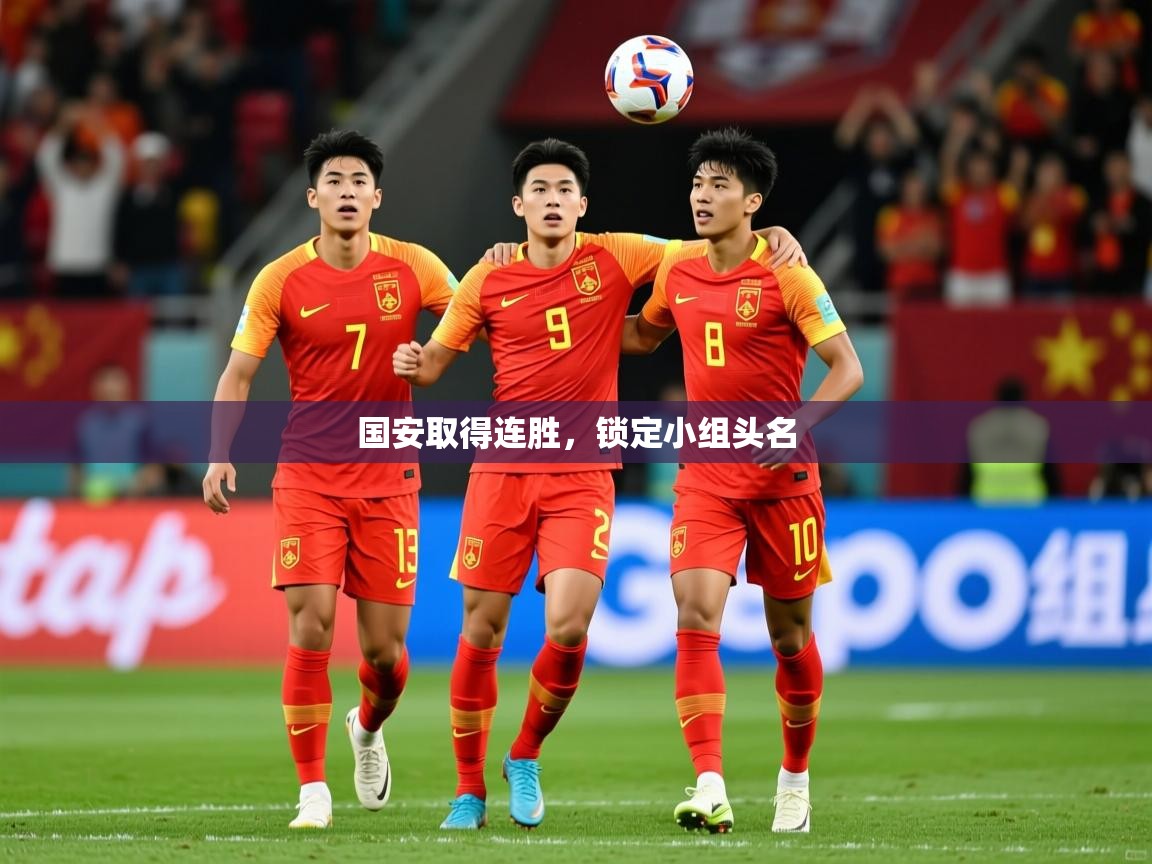 2025 迈博体育登录国安取得连胜，锁定小组头名  第2张