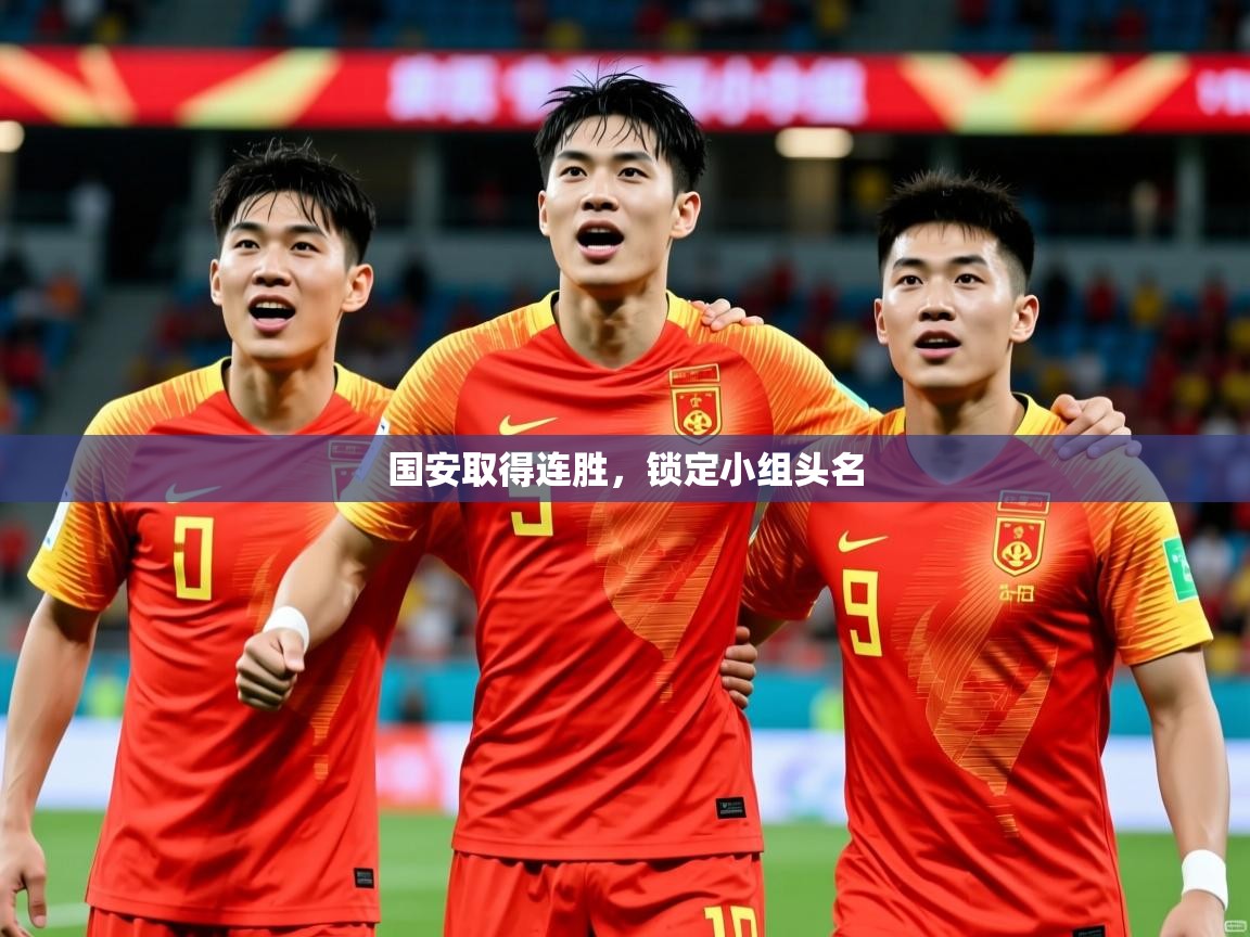 2025 迈博体育登录国安取得连胜，锁定小组头名  第3张