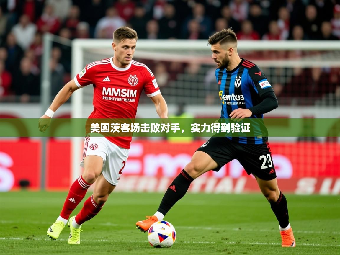 2025 迈博体育 源自欧洲美因茨客场击败对手，实力得到验证  第2张