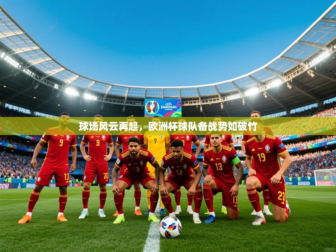 2025 迈博体育app登录球场风云再起，欧洲杯球队备战势如破竹  第4张