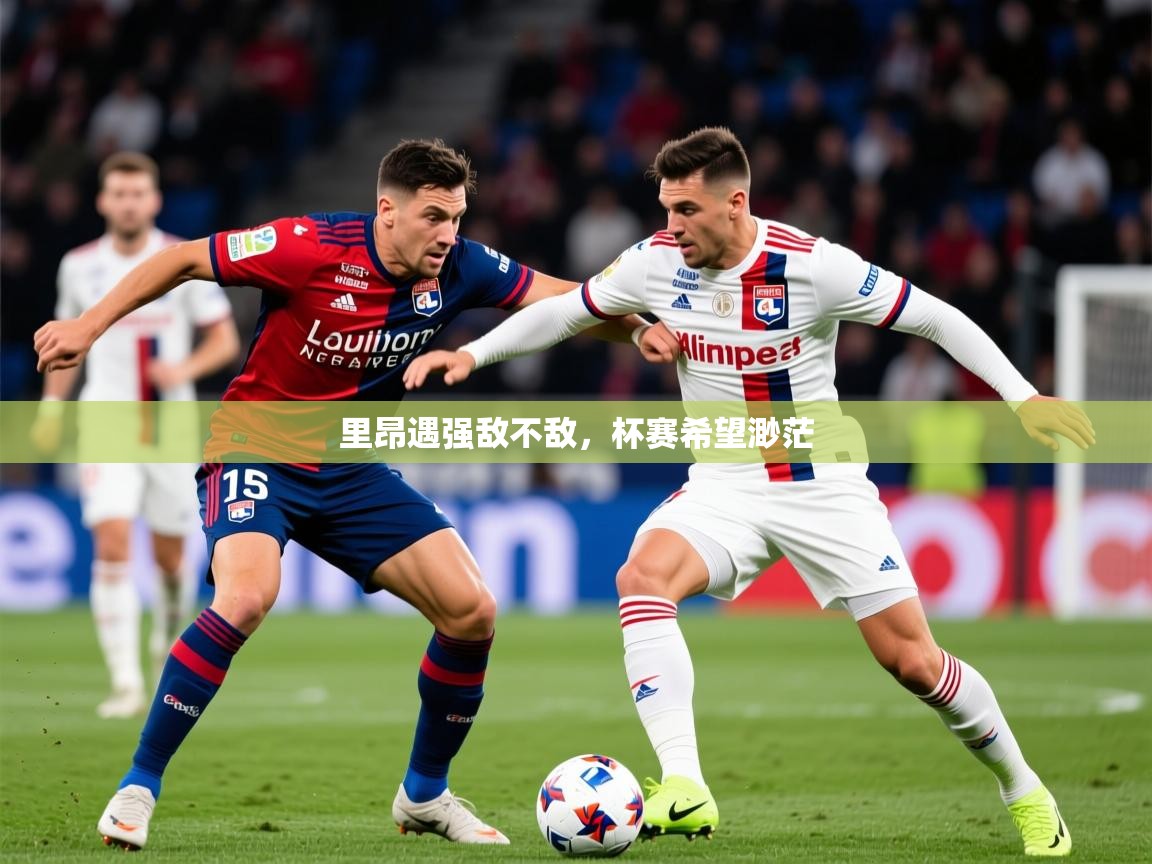 2025 杭州迈博体育文化发展有限公司里昂遇强敌不敌，杯赛希望渺茫  第1张