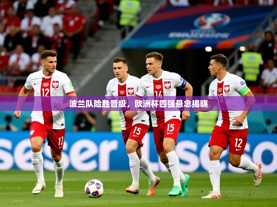 2026 迈博体育 源自欧洲波兰队险胜晋级，欧洲杯四强悬念揭晓  第4张