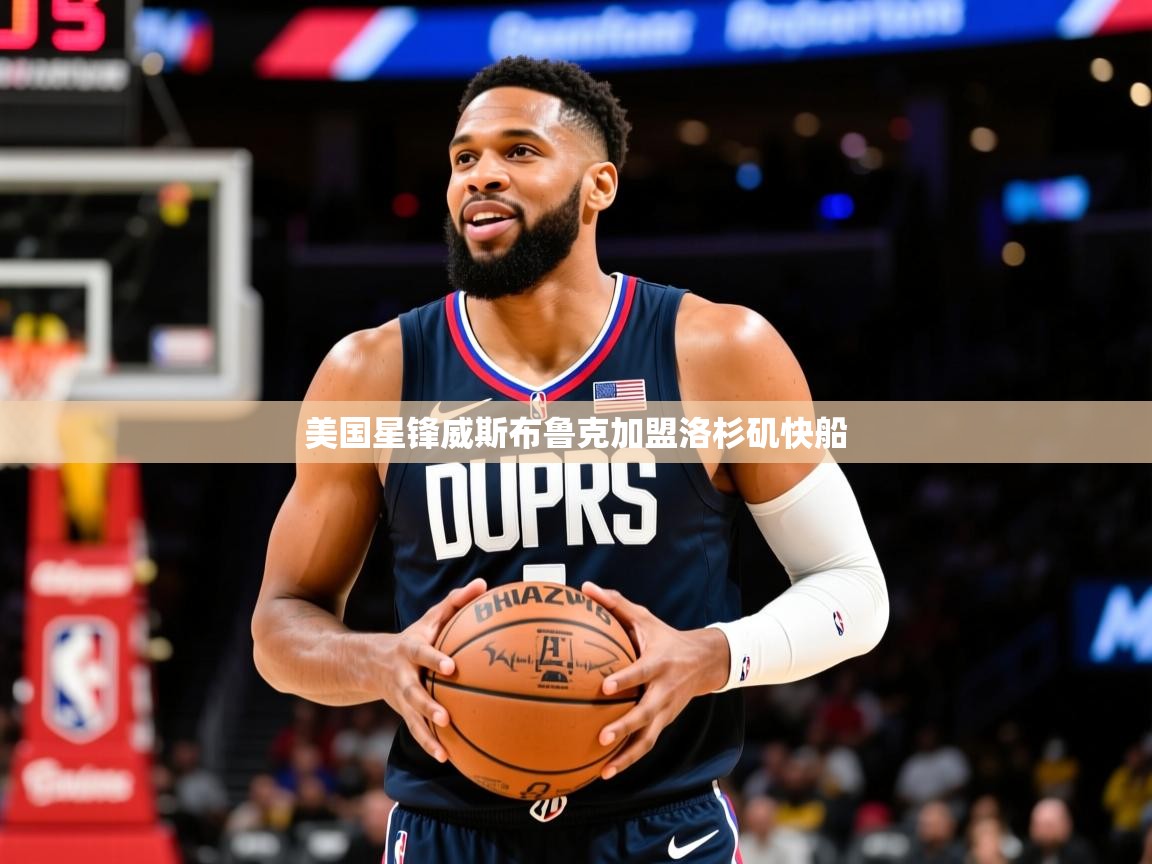 2026 迈博体育app官网美国星锋威斯布鲁克加盟洛杉矶快船  第4张