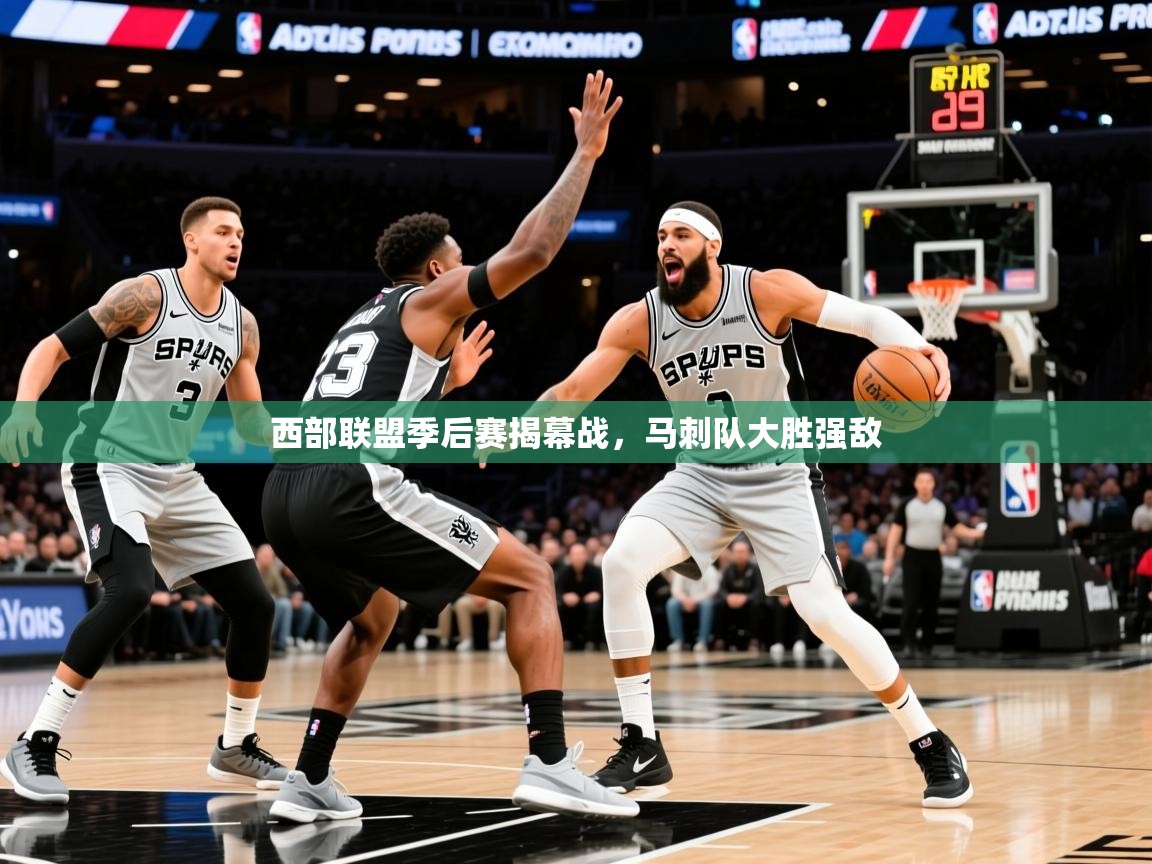 2026 迈博体育怎么下载西部联盟季后赛揭幕战,马刺队大胜强敌 第1张
