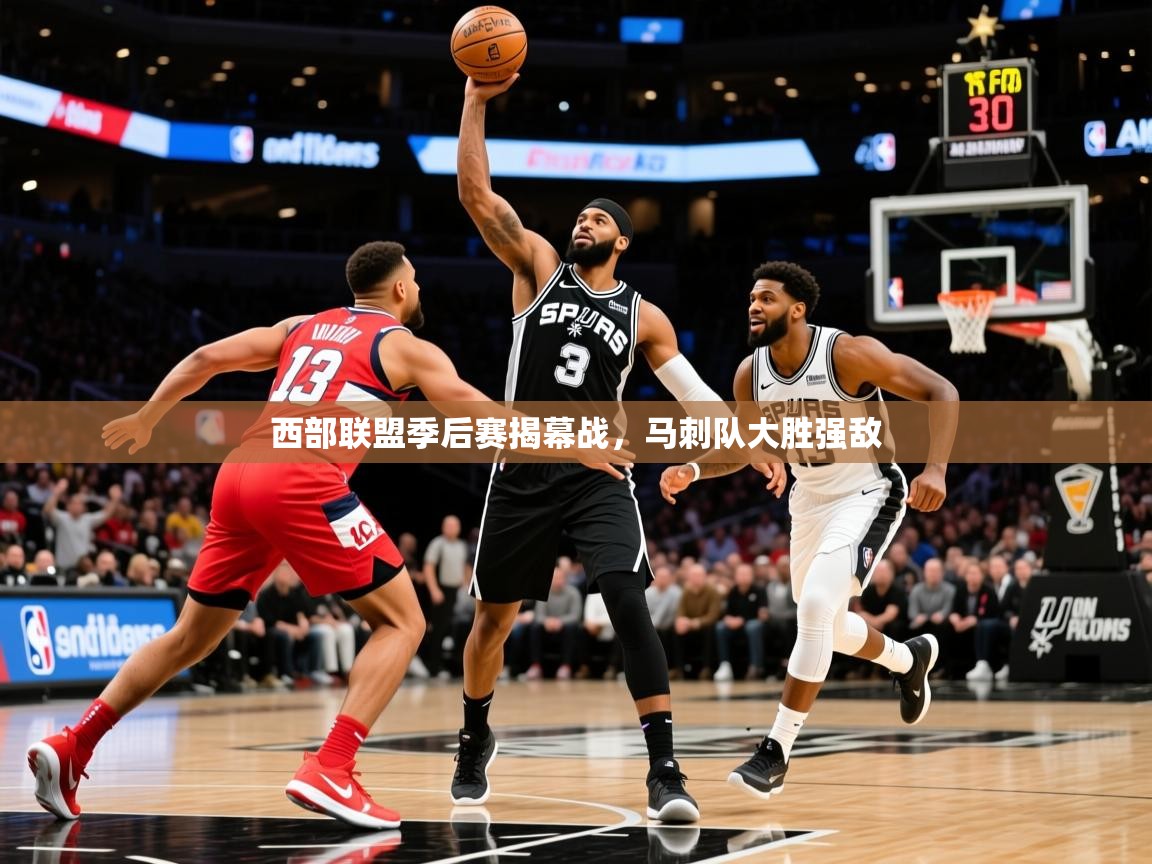 2026 迈博体育怎么下载西部联盟季后赛揭幕战,马刺队大胜强敌 第3张