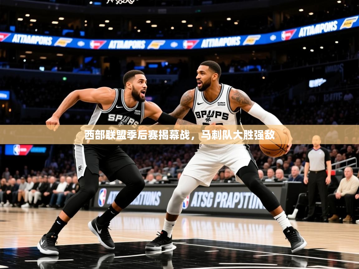 2026 迈博体育怎么下载西部联盟季后赛揭幕战,马刺队大胜强敌 第4张