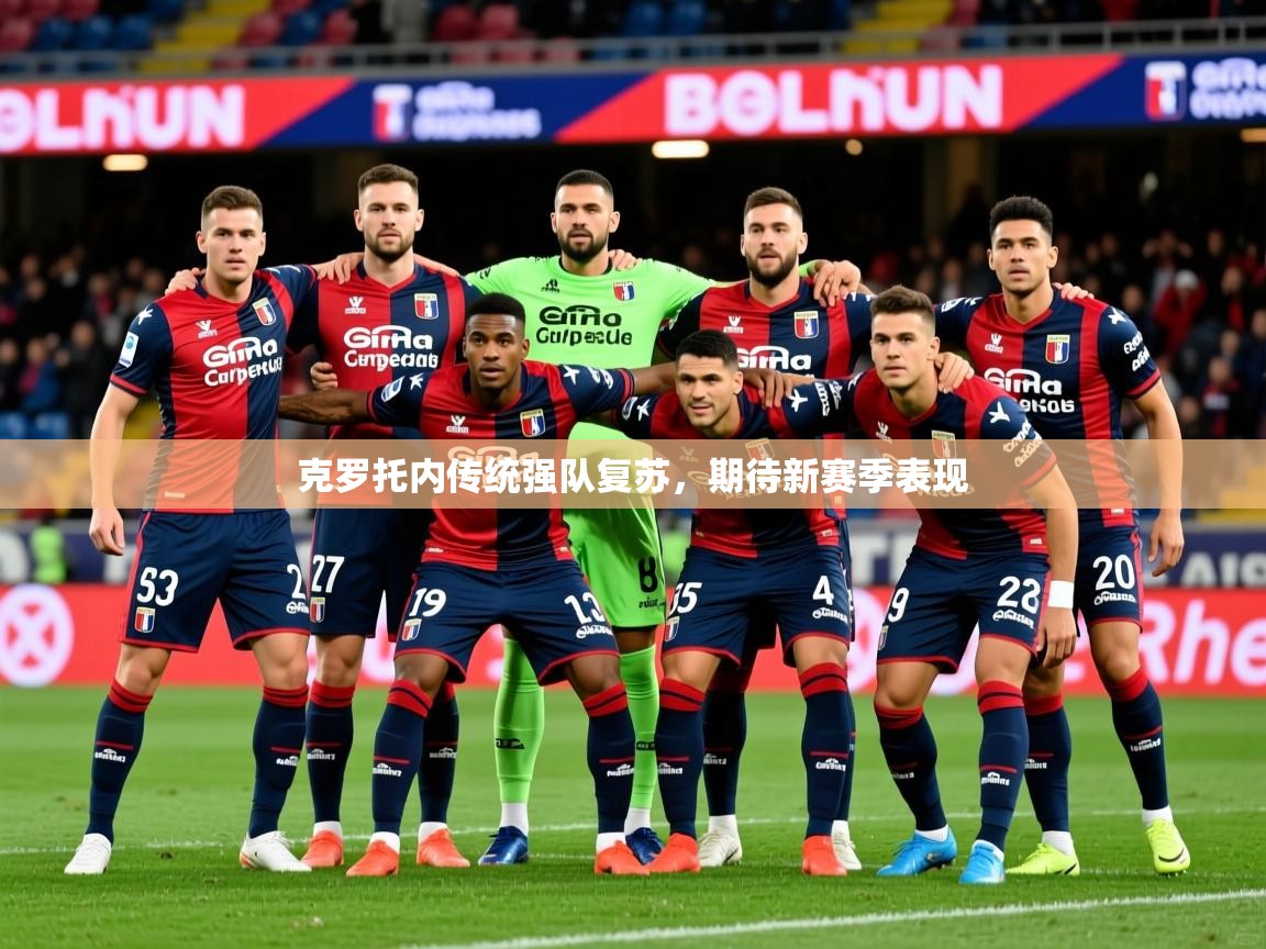 2026 迈博体育登录克罗托内传统强队复苏,期待新赛季表现 第2张