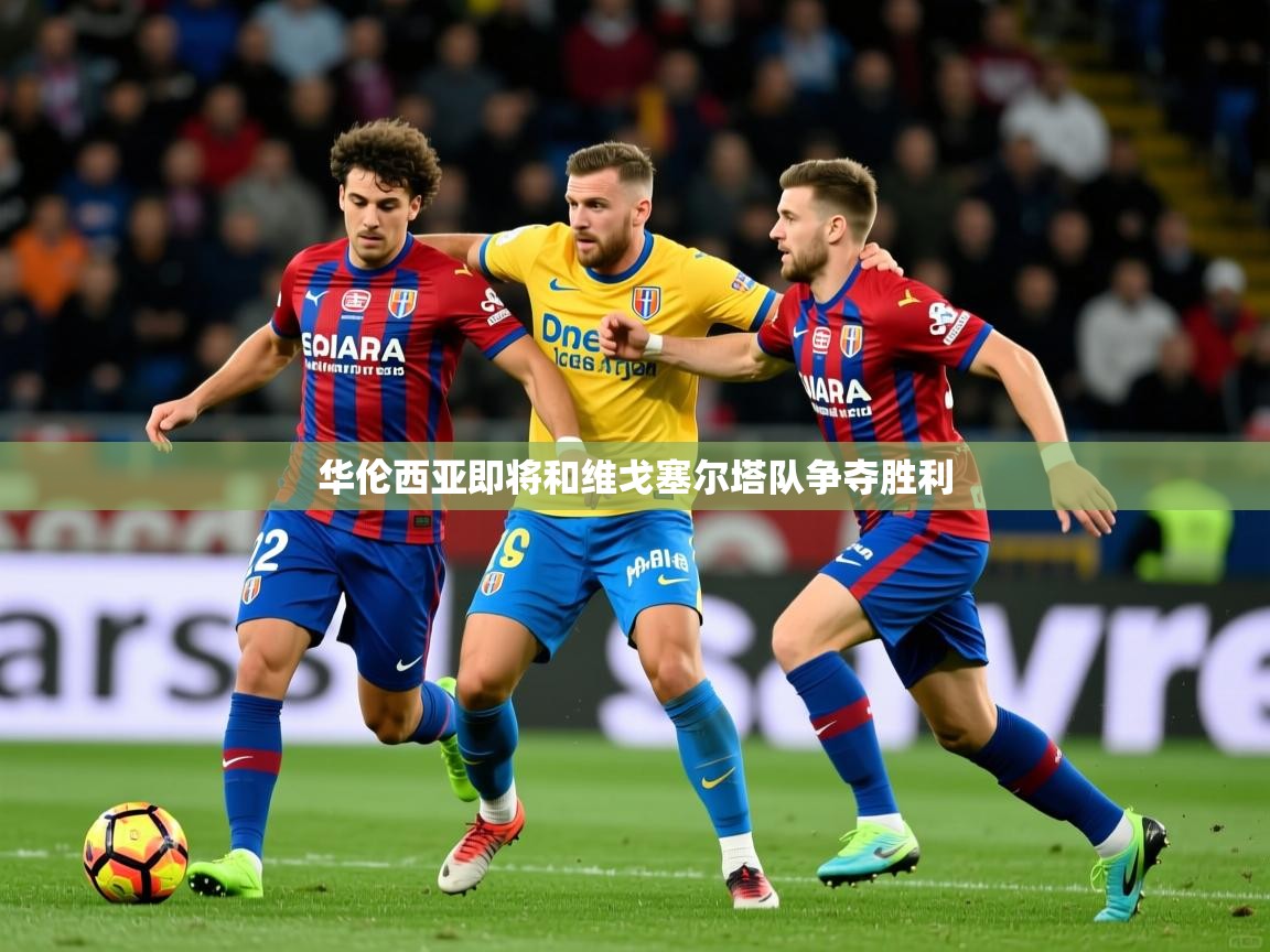 2026 迈博体育靠谱吗华伦西亚即将和维戈塞尔塔队争夺胜利 第2张
