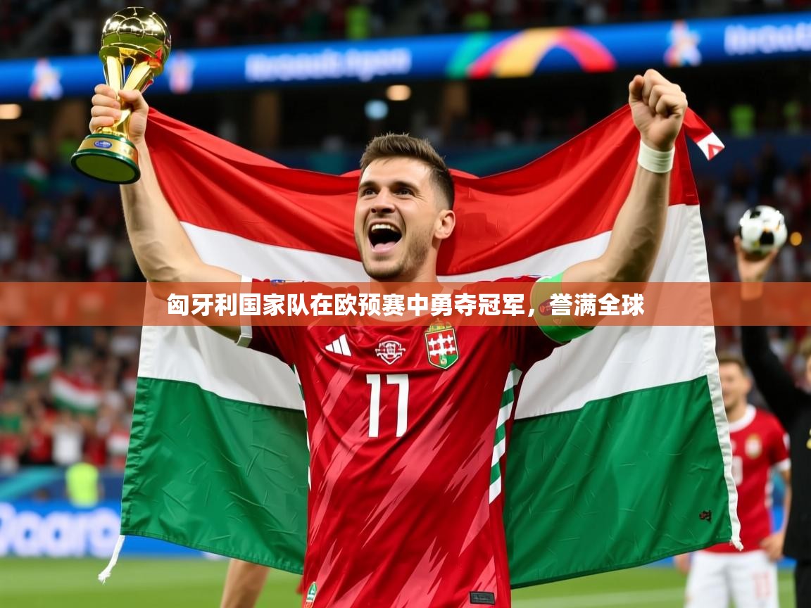 2026 迈博体育娱乐匈牙利国家队在欧预赛中勇夺冠军，誉满全球  第1张