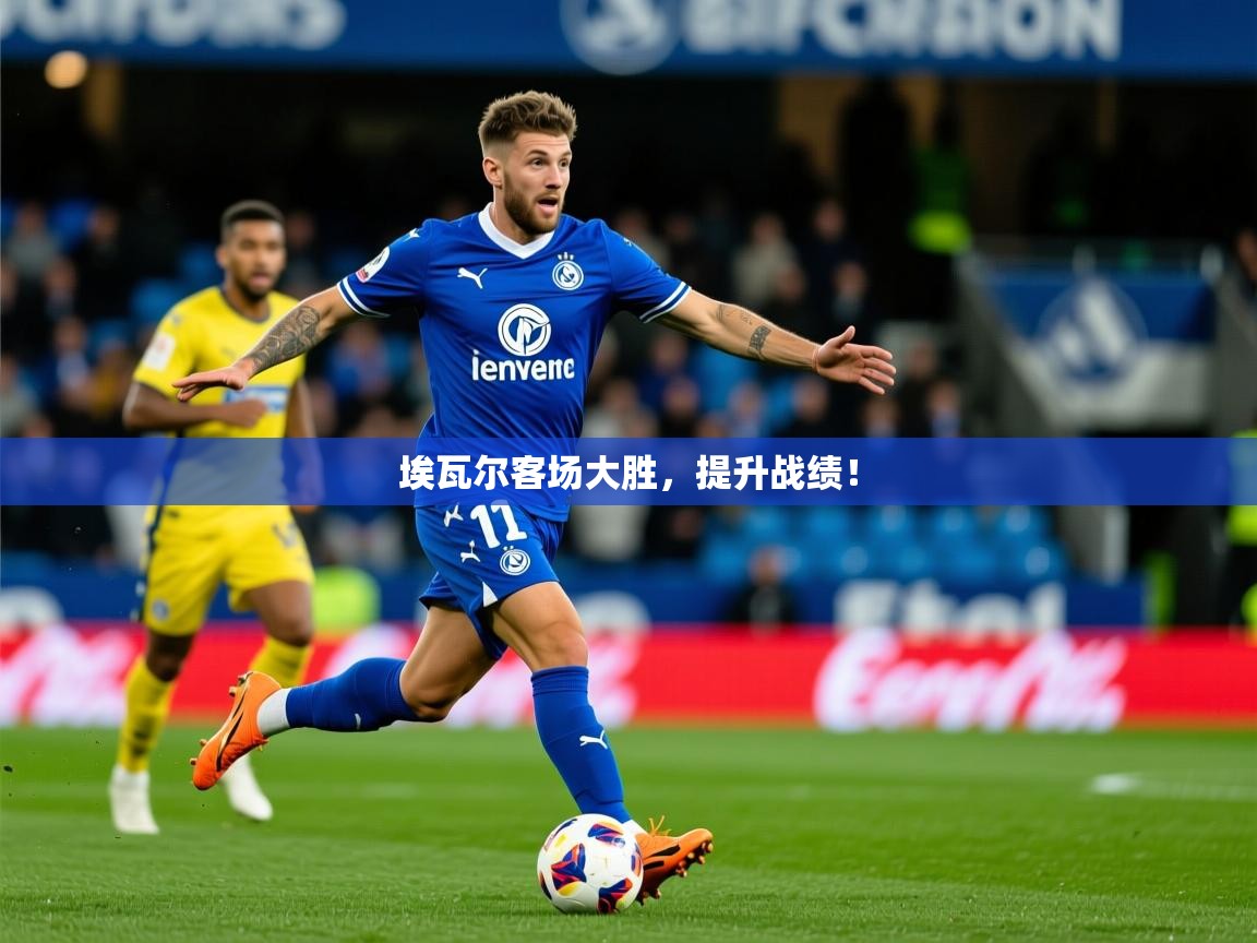 2026 迈博体育娱乐埃瓦尔客场大胜，提升战绩！  第3张