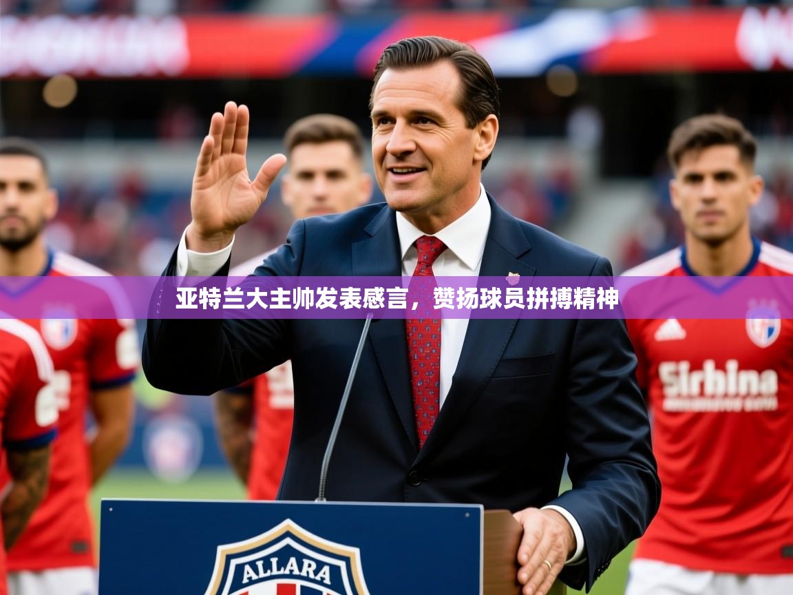 2026 迈博体育登录亚特兰大主帅发表感言，赞扬球员拼搏精神  第2张