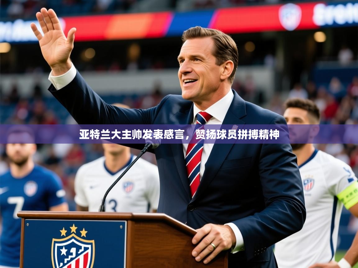 2026 迈博体育登录亚特兰大主帅发表感言，赞扬球员拼搏精神  第3张