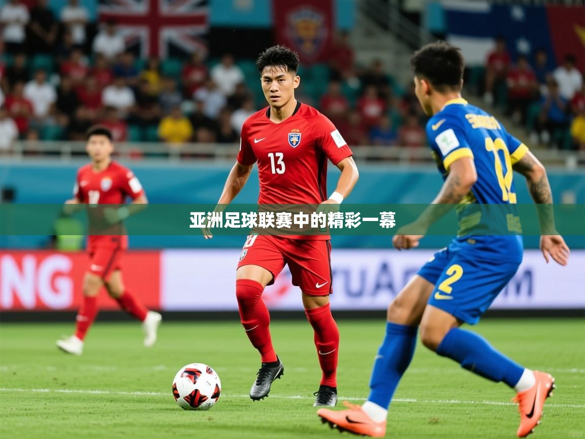 2026 迈博体育怎么下载亚洲足球联赛中的精彩一幕  第1张