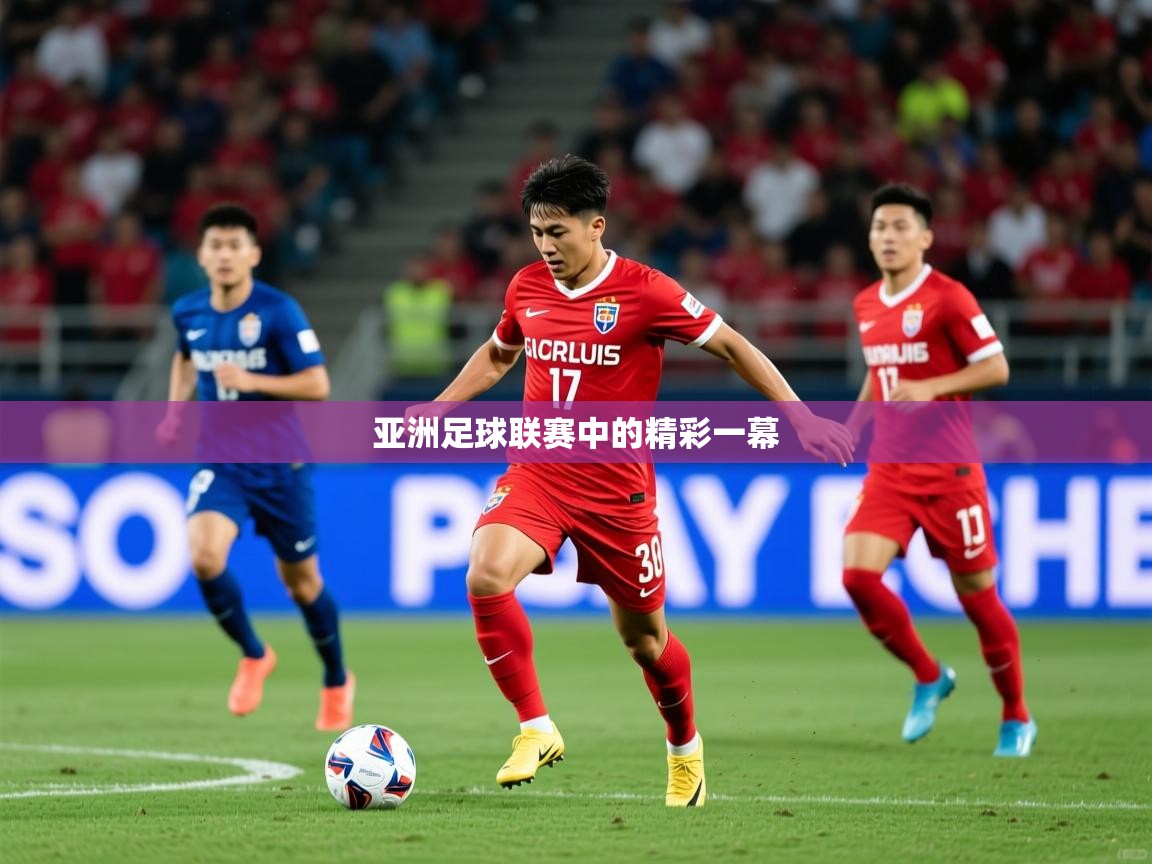 2026 迈博体育怎么下载亚洲足球联赛中的精彩一幕  第3张