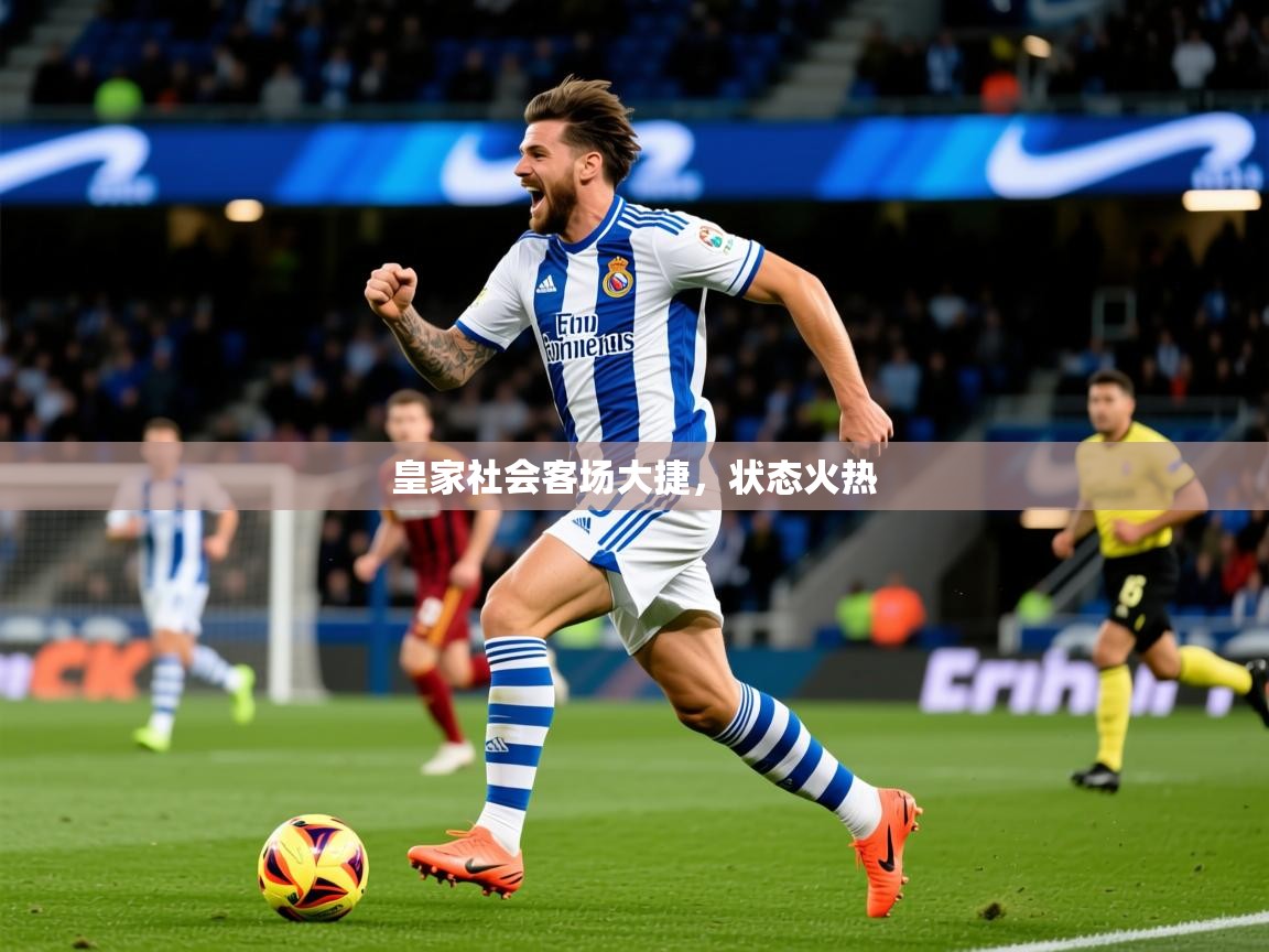 2026 迈博体育下载皇家社会客场大捷,状态火热 第1张