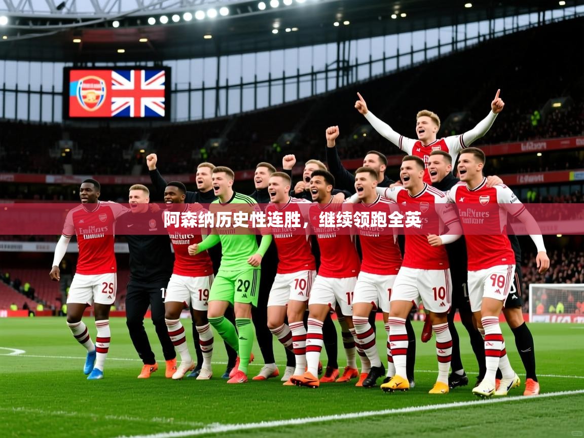2026 迈博体育怎么下载阿森纳历史性连胜,继续领跑全英 第3张