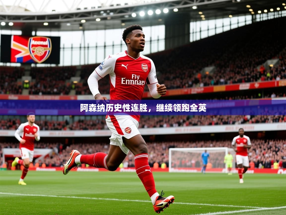 2026 迈博体育怎么下载阿森纳历史性连胜,继续领跑全英 第2张