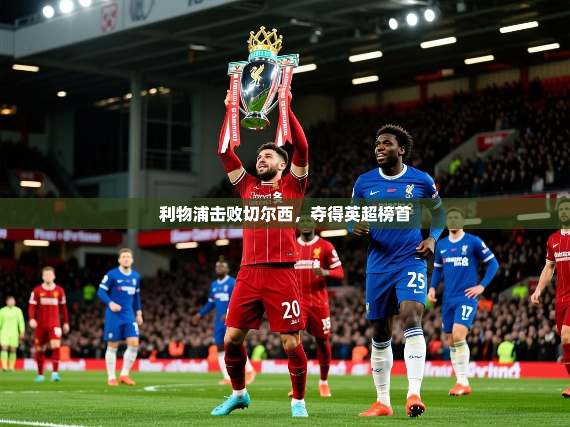 2026 迈博体育在线利物浦击败切尔西,夺得英超榜首 第1张