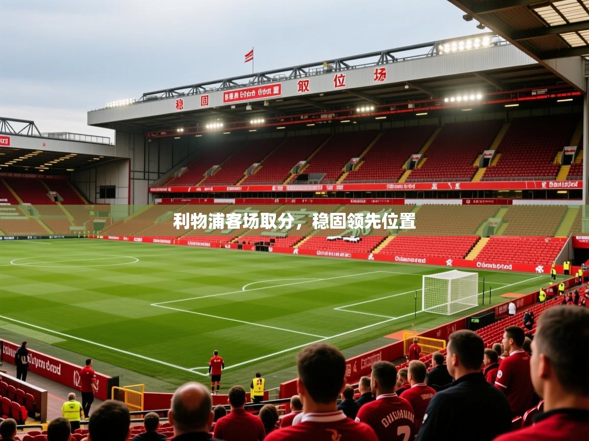 2026 迈博体育登录利物浦客场取分，稳固领先位置  第2张